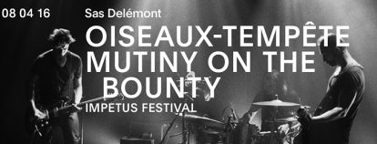 Impetus Festival : Oiseaux-Tempête + Mutiny on the Bounty